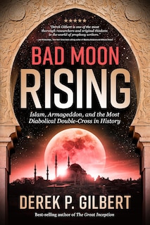 Bad Moon Rising: Islam, Armageddon, and the Most Diabolical Double-Cross in History