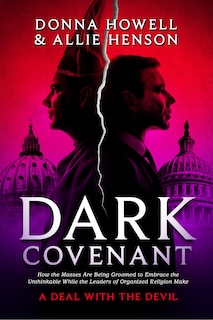 Dark Covenant: How the Masses Are Being Groomed to Embrace the Unthinkable While the Leaders of Organized Religion Make a Deal with the Devil