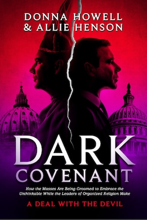 Dark Covenant: How the Masses Are Being Groomed to Embrace the Unthinkable While the Leaders of Organized Religion Make a Deal with the Devil