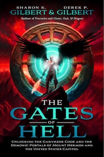 Front cover_The Gates of Hell; Unlocking the Ganymede Code and the Demonic Portals of Mount Hermon and the United States Capitol