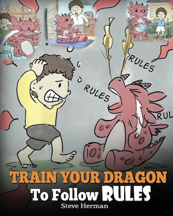 Train Your Dragon To Follow Rules: Teach Your Dragon To NOT Get Away With Rules. A Cute Children Story To Teach Kids To Understand The Importance of Following Rules.