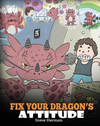 Fix Your Dragon's Attitude: Help Your Dragon To Adjust His Attitude. A Cute Children Story To Teach Kids About Bad Attitude and Negative Behaviors