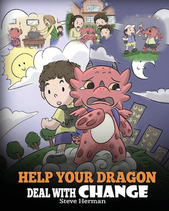 Help Your Dragon Deal With Change: Train Your Dragon To Handle Transitions. A Cute Children Story to Teach Kids How To Adapt To Change In Life.