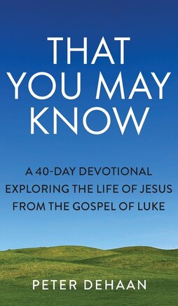 That You May Know: A 40-Day Devotional Exploring the Life of Jesus from the Gospel of Luke