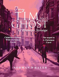 Front cover_Tiny Tim and The Ghost of Ebenezer Scrooge *Children's Edition* (With Christmas Carols)