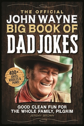 The Official John Wayne Big Book of Dad Jokes: Good clean fun for the whole family, pilgrim