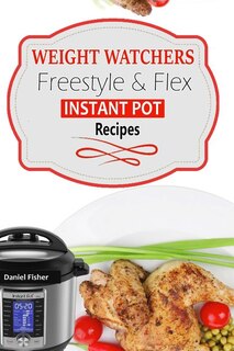 Weight Watchers Instant Pot Freestyle Recipes 2018: The Complete WW Freestyle Instant Pot Cookbook With Easy and Delicious Recipes Containing the New W