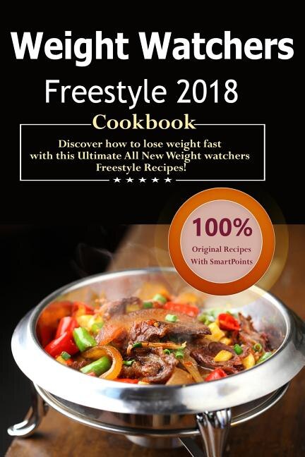 Weight Watchers Freestyle Cookbook 2018: Over 35 Delicious and Healthy Weight Watchers Freestyle & Flex Recipes with SmartPoints For Ultimat