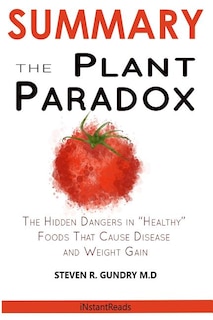 SUMMARY Of The Plant Paradox: The Hidden Dangers in Healthy Foods That Cause Disease and Weight Gain By Dr. Steven Gundry