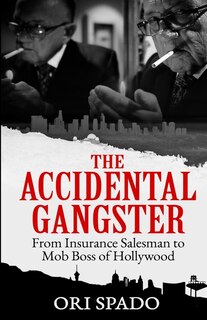 The Accidental Gangster: From Insurance Salesman To Mob Boss Of Hollywood