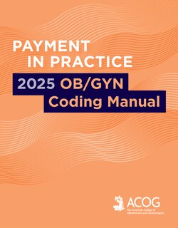 Front cover_Payment in Practice: 2025 OB/GYN Coding Manual