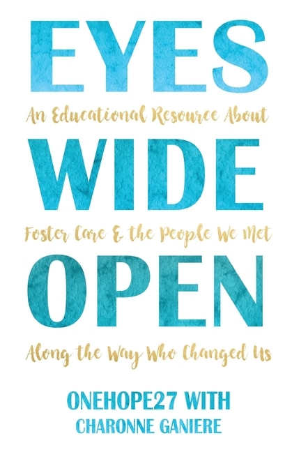 Eyes Wide Open: An Educational Resource About Foster Care & the People We Met Along the Way Who Changed Us