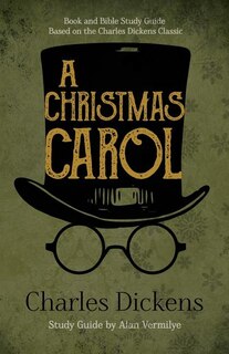 A Christmas Carol: Book and Bible Study Guide Based on the Charles Dickens Classic A Christmas Carol
