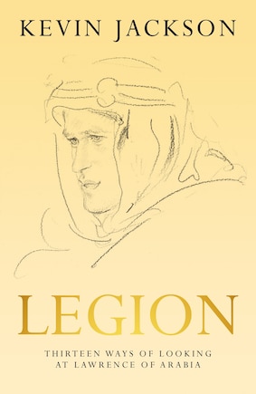 Legion: Thirteen Ways Of Looking At Lawrence Of Arabia