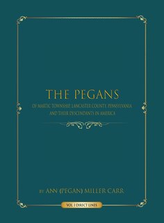 Front cover_The Pegans of Martic Township, Lancaster County, Pennsylvania, and Their Descendants in America