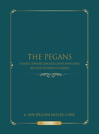 The Pegans of Martic Township, Lancaster County, Pennsylvania, and Their Descendants in America: Direct Lines