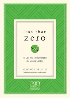 Less Than Zero: The Case for a Falling Price Level in a Growing Economy