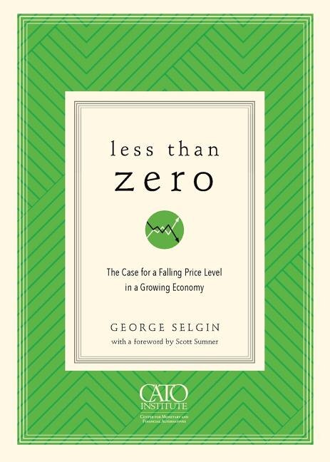 Less Than Zero: The Case for a Falling Price Level in a Growing Economy