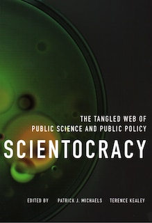 Scientocracy: The Tangled Web Of Public Science And Public Policy