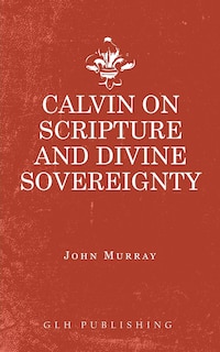 Front cover_Calvin on Scripture and Divine Sovereignty