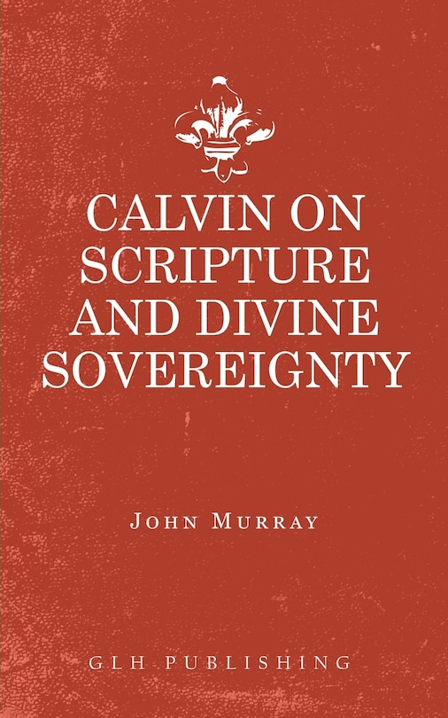 Front cover_Calvin on Scripture and Divine Sovereignty