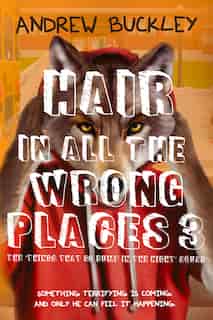 Hair In All The Wrong Places 3: Things That Go Bump In The Night by Andrew Buckley