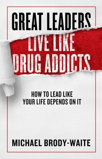 Couverture_Great Leaders Live Like Drug Addicts