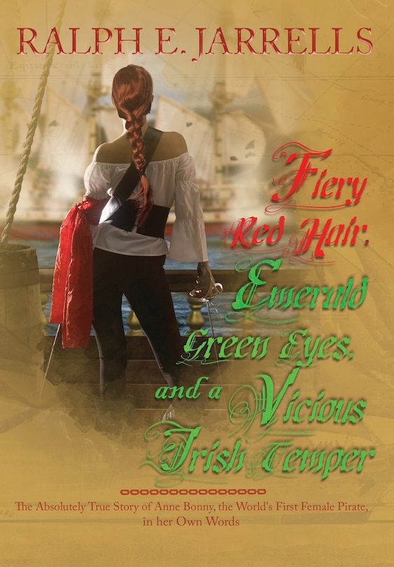 Fiery Red Hair, Emerald Green Eyes, And A Vicious Irish Temper: The Absolutely True Story Of The World's First Female Pirate