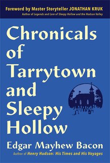 Chronicles Of Tarrytown And Sleepy Hollow: Life, Customs, Myths And Legends