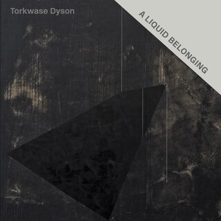 Front cover_Torkwase Dyson: A Liquid Belonging