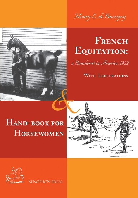 French Equitation: A Baucherist in America 1922 & Hand-book for Horsewomen: Explanation of the rider's aids and the steps of training horses by Henry de Bussigny: A Baucherist in America 1922 & Hand-book for Horsewomen: Explanation of the rider's aids and the steps of train