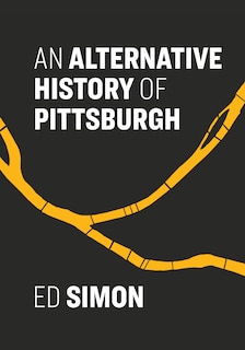 Front cover_An Alternative History Of Pittsburgh