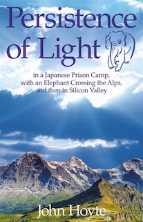 Persistence of Light: From a Japanese Prison Camp to an Elephant in the Alps to Silicon Valley