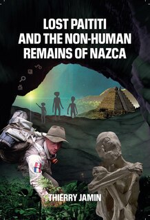 Front cover_Lost Paititi and the Non-Human Remains of Nazca