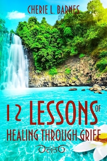 Front cover_12 Lessons of Healing Through Grief
