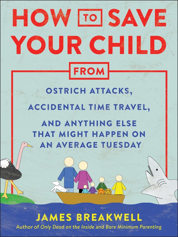 How To Save Your Child From Ostrich Attacks, Accidental Time Travel, And Anything Else That Might Happen On An Average Tuesday