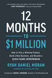 12 Months To $1 Million: How To Pick A Winning Product, Build A Real Business, And Become A Seven-figure Entrepreneur by Ryan Daniel Moran