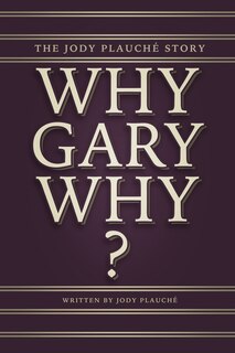 Why, Gary, Why?: The Jody Plauché Story