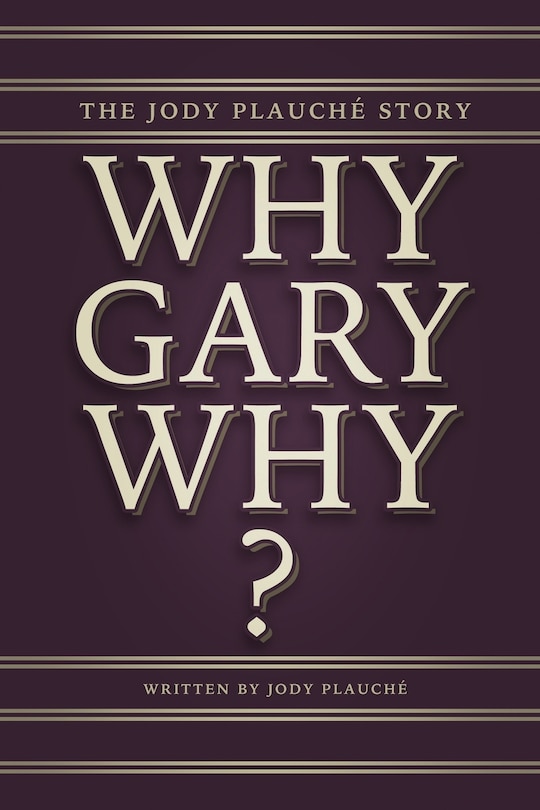 Why, Gary, Why?: The Jody Plauché Story