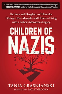 Children of Nazis: The Sons and Daughters of Himmler, Göring, Höss, Mengele, and Others— Living with a Father's Monstrous Legacy