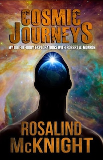 Cosmic Journeys: My Out-Of-Body Explorations with Robert A. Monroe