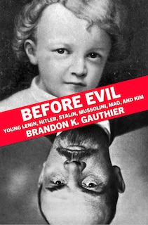 Before Evil: Young Lenin, Hitler, Stalin, Mussolini, Mao, And Kim