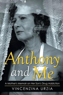 Anthony and Me: A Mother's Memoir on Her Son's Drug Addiction