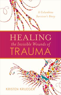 Healing the Invisible Wounds of Trauma: A Columbine Survivor’s Story