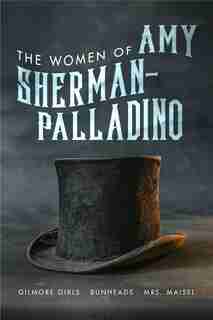 Women Of Amy Sherman-palladino: Gilmore Girls, Bunheads And Mrs. Maisel by Scott Ryan