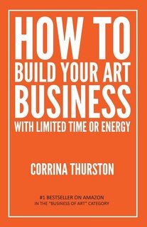 Front cover_How to Build Your Art Business With Limited Time or Energy