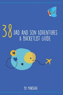 38 Dad And Son Adventures: A Bucketlist Guide