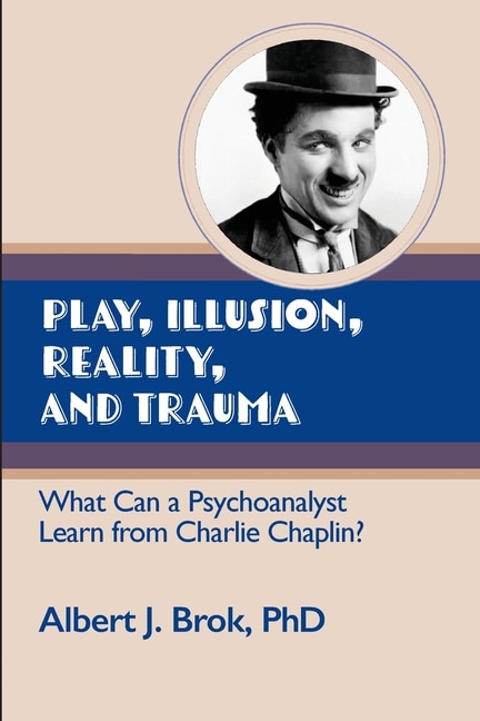 Play, illusion, Reality, and Trauma: What Can a Psychoanalyst Learn from Charlie Chaplin?