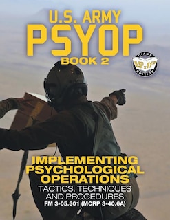 US Army PSYOP Book 2 - Implementing Psychological Operations: Tactics, Techniques and Procedures - Full-Size 8.5x11 Edition - FM 3-05.301 (MCRP 3-40.6A)