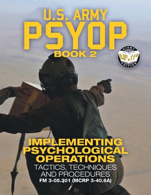 US Army PSYOP Book 2 - Implementing Psychological Operations: Tactics, Techniques and Procedures - Full-Size 8.5x11 Edition - FM 3-05.301 (MCRP 3-40.6A)